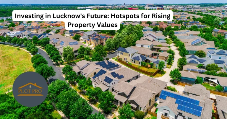 Investing in Lucknow’s Future: Hotspots for Rising Property Values